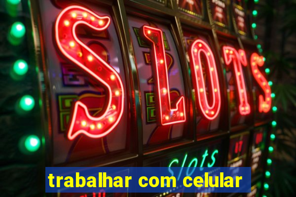 trabalhar com celular